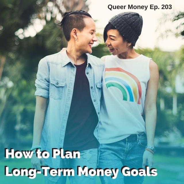 How to Plan Long-Term Money Goals - Queer Money Ep. 203 - podcast episode cover