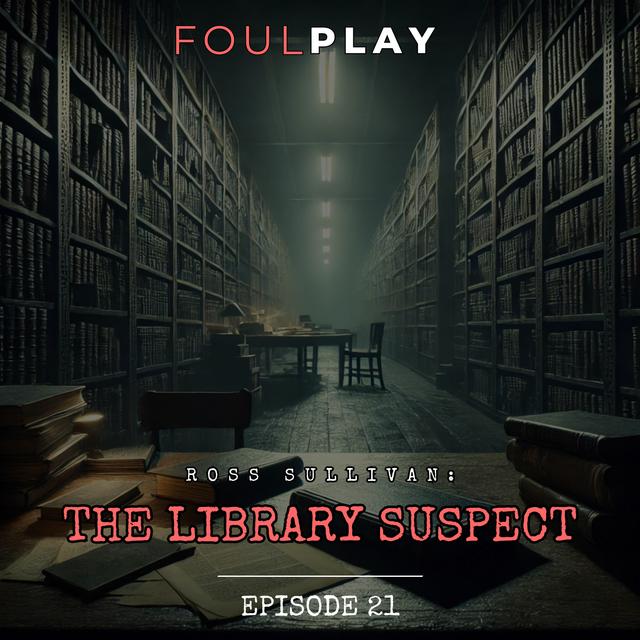 21: Ross Sullivan: The Library Suspect - podcast episode cover