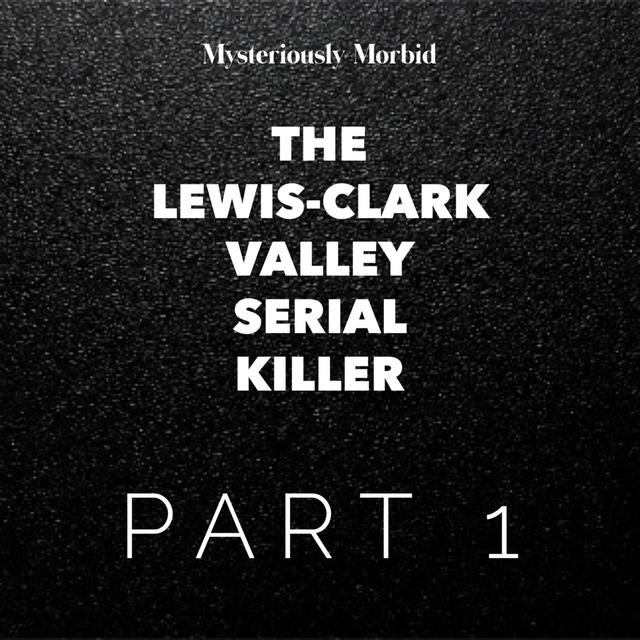 The Lewis-Clark Valley Serial Killer Part 1 - podcast episode cover