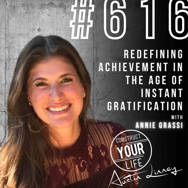 Redefining Achievement in the Age of Instant Gratification w/ Annie Grassi | Construct your life#616 - podcast episode cover