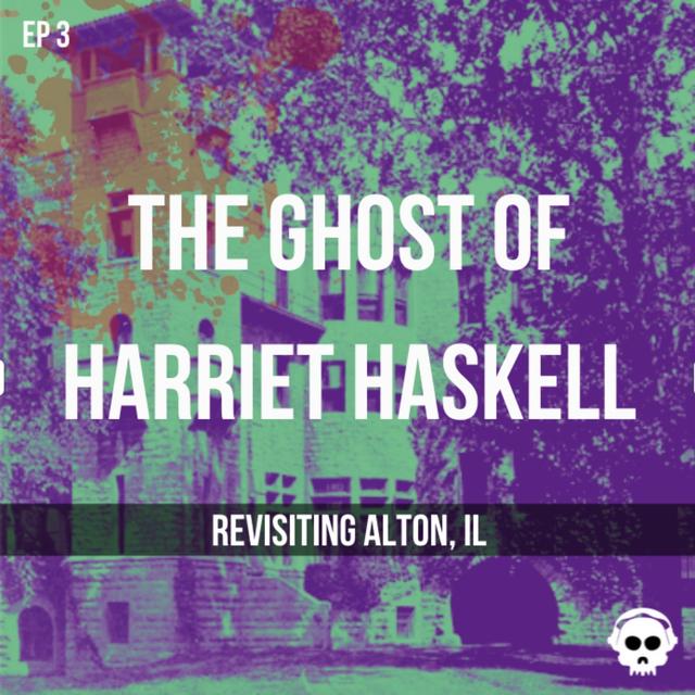 The Ghost of Harriet Haskell (Revisiting Alton, Illinois) - podcast episode cover