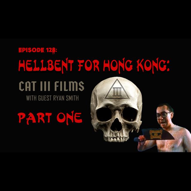 Episode 128: Hellbent for Hong Kong: CAT III films with Ryan Smith- PART ONE - podcast episode cover