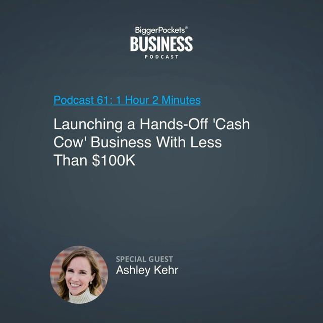 61: Launching a Hands-Off 'Cash Cow' Business With Less Than $100K, Step by Step With Ashley Kehr - podcast episode cover