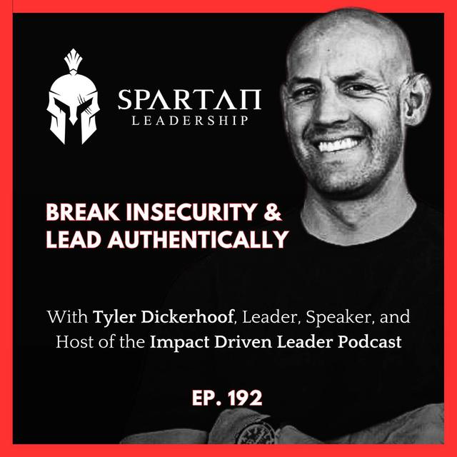 How to Break Down Walls of Insecurity - Tyler Dickerhoof | Spartan Leadership Ep. 192 - podcast episode cover