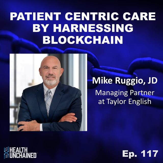 Ep. 117: Patient Centric Care by Harnessing Blockchain Tech - Mike Ruggio, JD (Managing Partner at Taylor English) - podcast episode cover