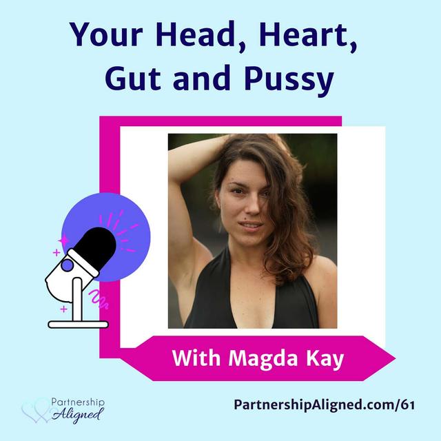 Ep 61 - Your Head, Heart, Gut & Pussy (with Magda Kay) - podcast episode cover