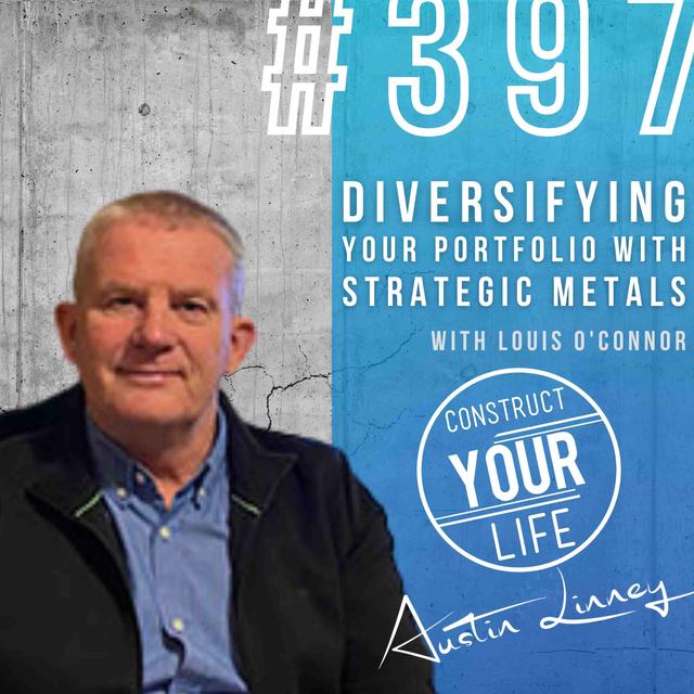 Diversifying your portfolio with strategic metals with Louis O'Connor | Construct your life #397 - podcast episode cover
