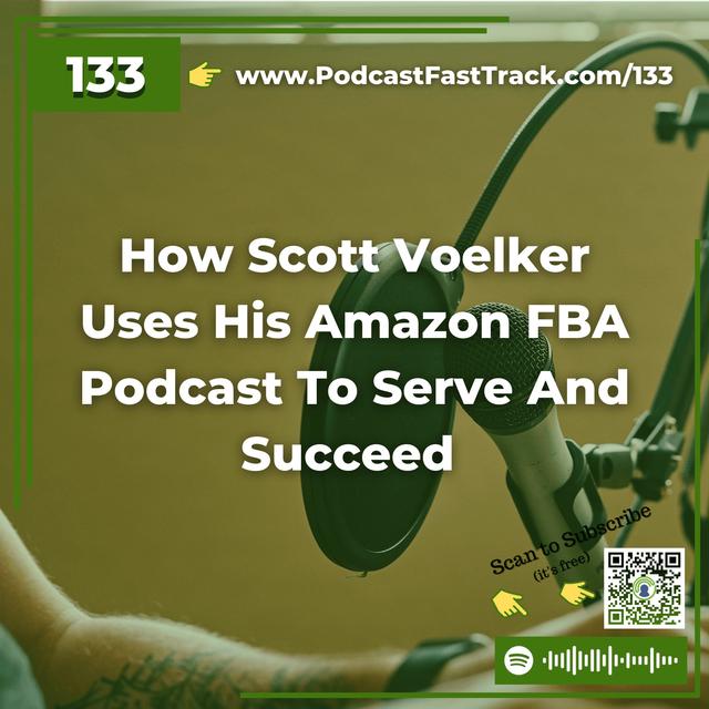133: How Scott Voelker Uses His Amazon FBA Podcast To Serve And Succeed - podcast episode cover