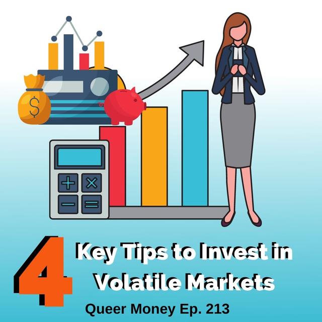 4 Key Tips to Investing in Volatile Markets - Queer Money Ep. 213 - podcast episode cover