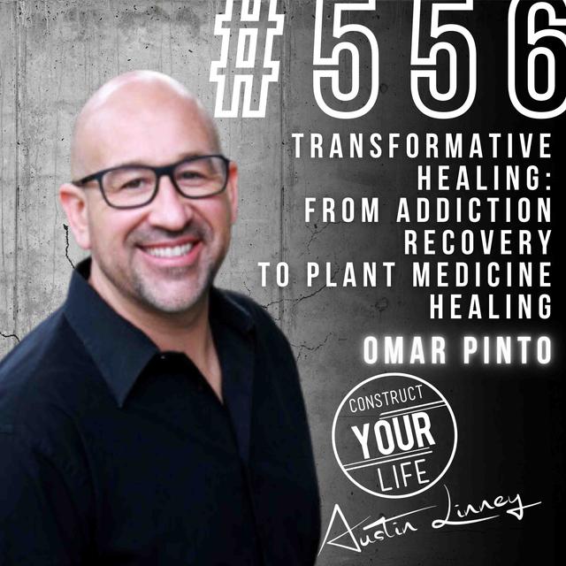 Transformative Healing: From Addiction Recovery to Plant Medicine Healing with Omar Pinto | Construct your Life #556 - podcast episode cover