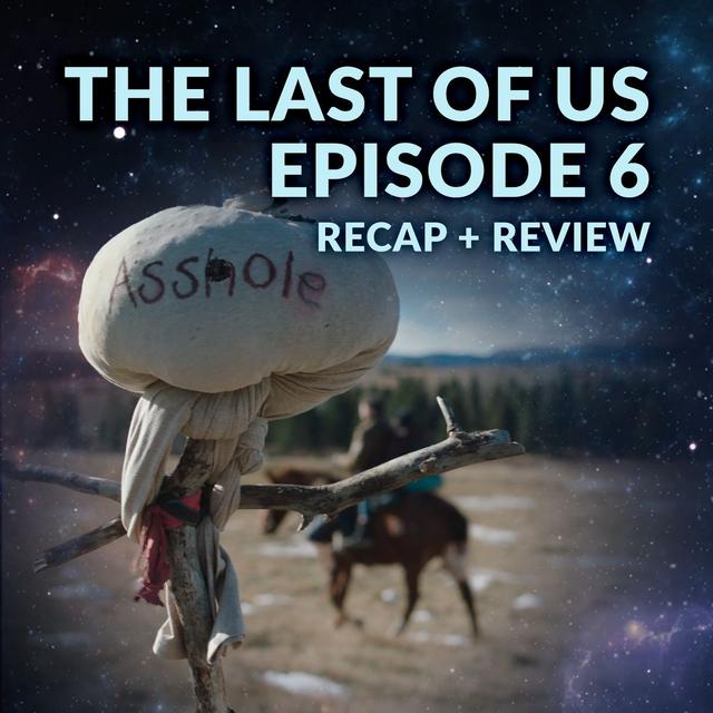 The Last of Us Episode 6 Recap Breakdown Review - podcast episode cover