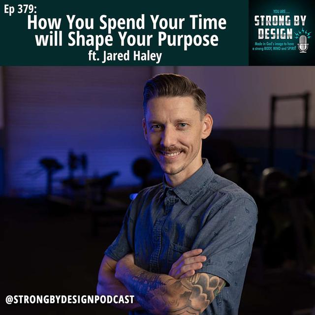 Ep 379 How You Spend Your Time will Shape Your Purpose ft. Jared Haley - podcast episode cover