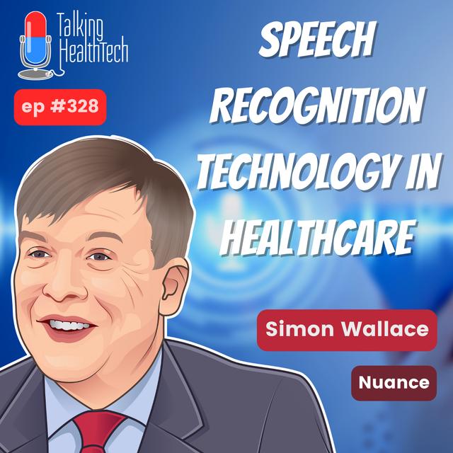 328 - Speech Recognition Technology in Healthcare – Simon Wallace, Nuance - podcast episode cover