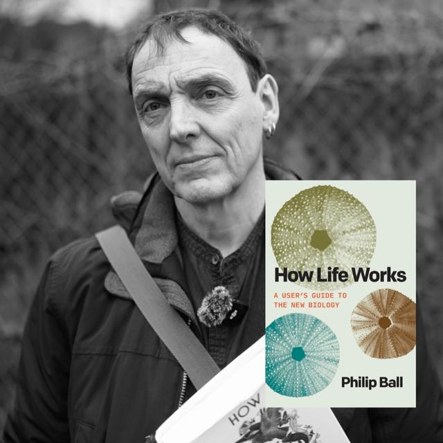 Philip Ball - How Life Works - podcast episode cover