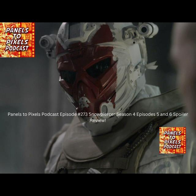 Panels to Pixels Podcast Episode #273 Snowpiercer Season 4 Episodes 5 and 6 Spoiler Review! - podcast episode cover
