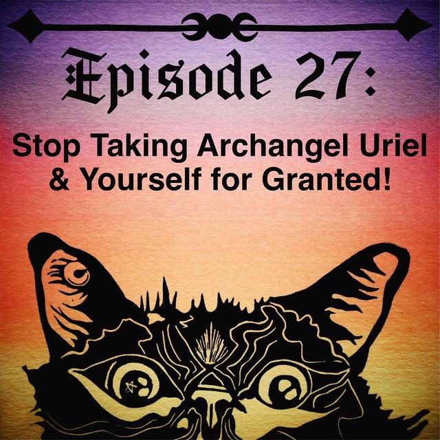 Hey! Stop taking yourself AND Archangel Uriel for granted! - podcast episode cover