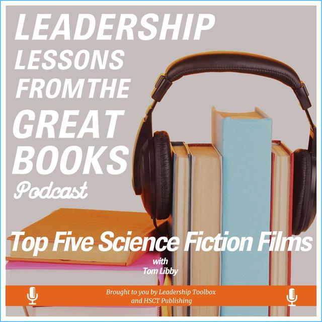 Leadership Lessons From The Great Books - Top Five Science Fiction Films for Leaders w/Tom Libby - podcast episode cover