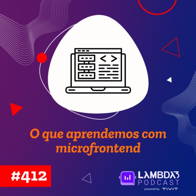 Lambda3 Podcast 412 – O que aprendemos com microfrontend - podcast episode cover