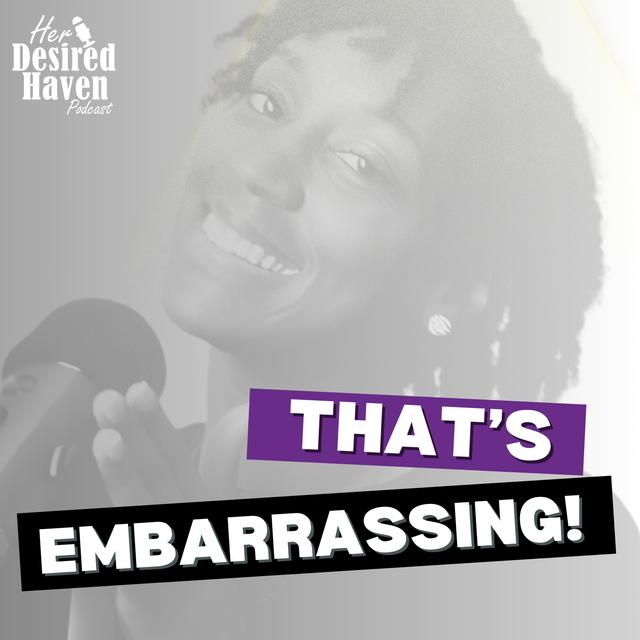"The Truth About Embarrassment!" - Ep. 62 | Her Desired Haven Podcast - podcast episode cover
