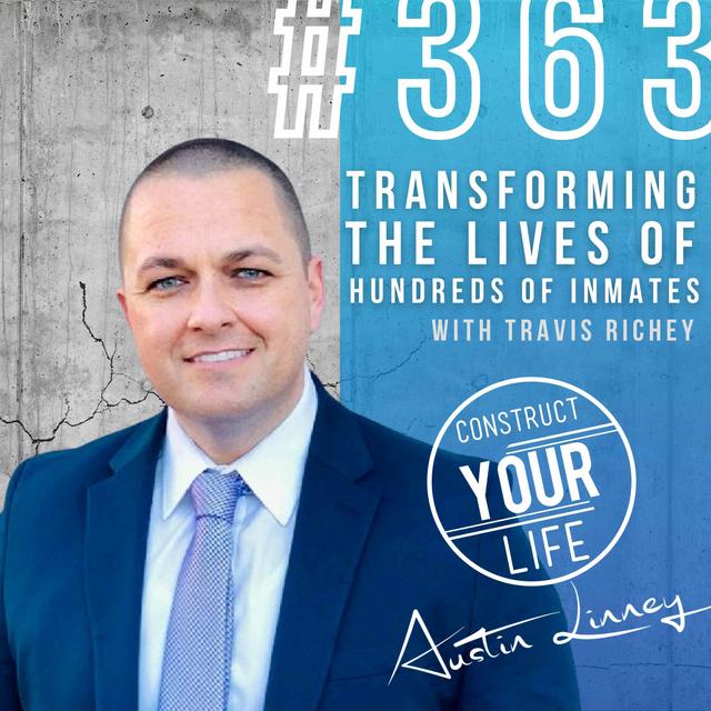 Transforming the lives of hundreds of inmates with Travis Richey | Construct your life #363 - podcast episode cover