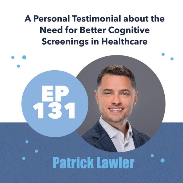 131 - Patrick Lawler - A Personal Testimonial about the Need for Better Cognitive Screenings in Healthcare - podcast episode cover