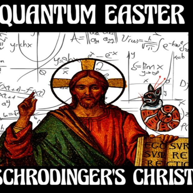 Show sample for 4/14/25: QUANTUM EASTER - SCHRODINGER'S CHRIST - podcast episode cover