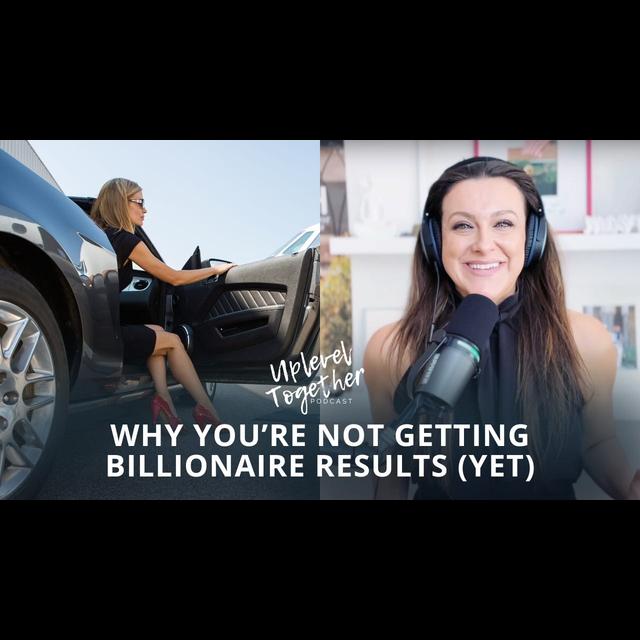 Why You’re Not Getting Billionaire Results (Yet) - podcast episode cover