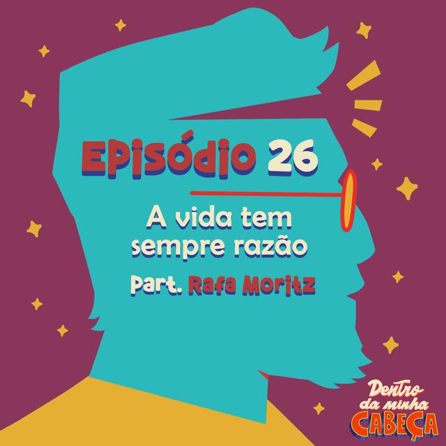 Episódio 26 - A vida tem sempre razão (part. Rafa Moritz) - podcast episode cover