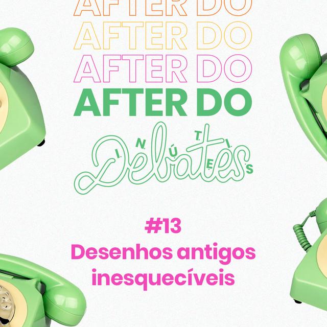#13 - Desenhos antigos inesquecíveis - After do Debates - podcast episode cover