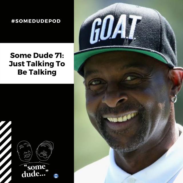 Some Dude 71: Just Talking To Be Talking - podcast episode cover