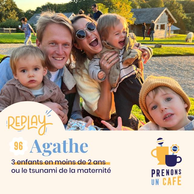 REPLAY - 96 - AGATHE - 3 enfants en moins de 2 ans ou le tsunami de la maternité - podcast episode cover