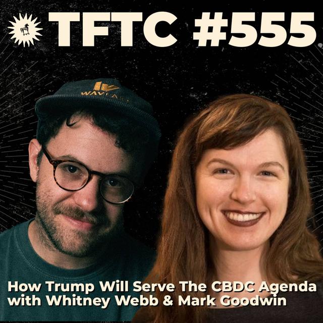 #555: How Trump Will Serve The CBDC Agenda with Whitney Webb & Mark Goodwin - podcast episode cover