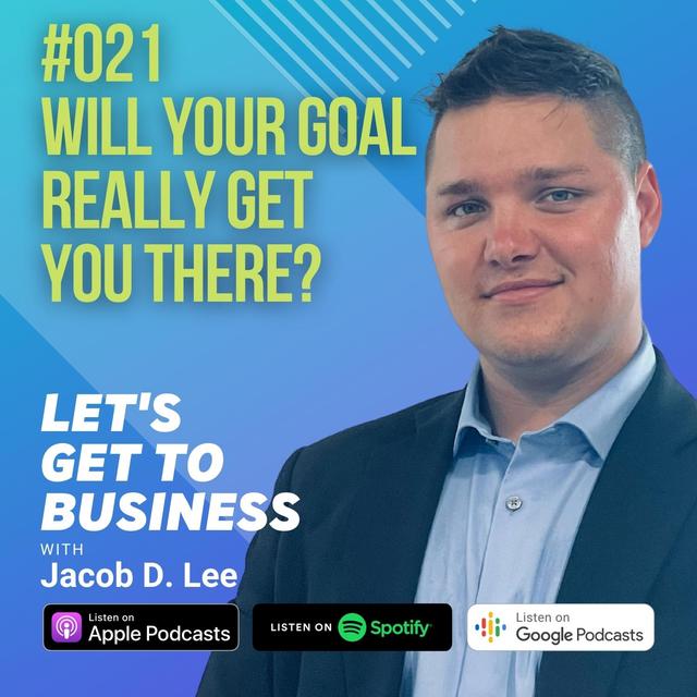 021 WILL YOUR GOAL REALLY GET YOU THERE? by Jacob D Lee - podcast episode cover
