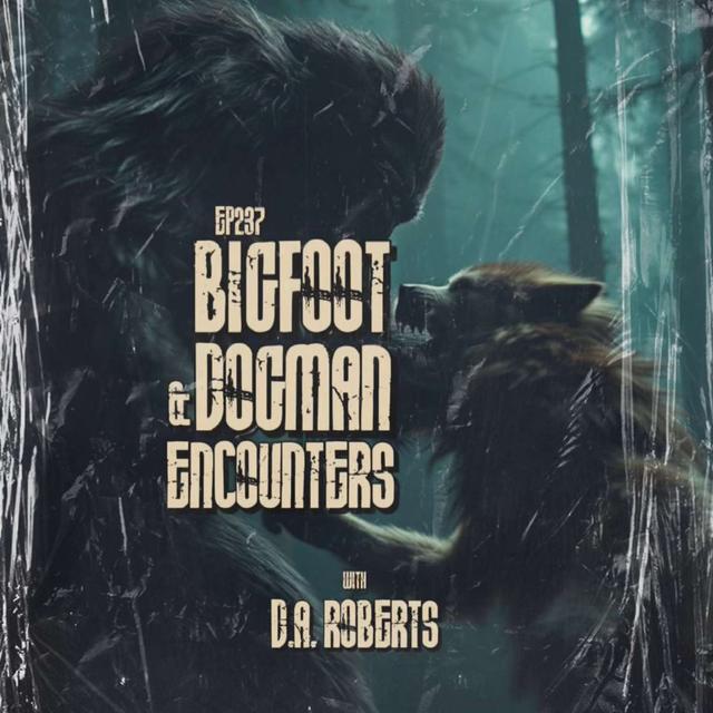 #Ep237: Bigfoot and Dogman Encounters with D.A. Roberts - podcast episode cover