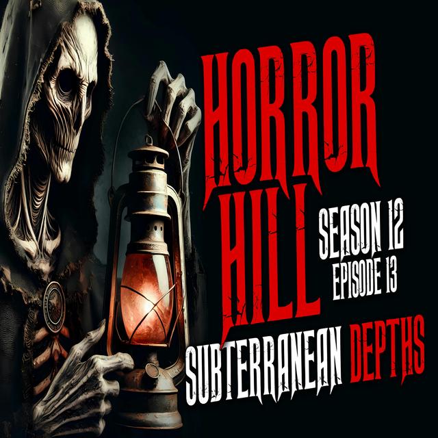 S12E13 - "Subterranean Depths" - Horror Hill - podcast episode cover
