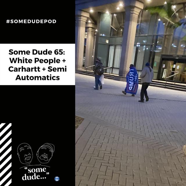 Some Dude 65: White People + Carhartt + Semi Automatics - podcast episode cover