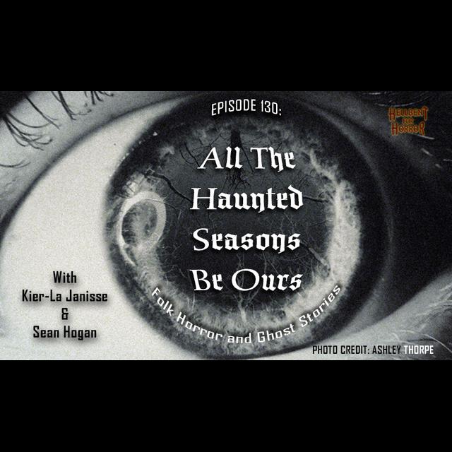 Episode 130: All the Haunted Seasons Be Ours: Folk Horror and Ghost Stories with Kier-La Janisse and Sean Hogan - podcast episode cover