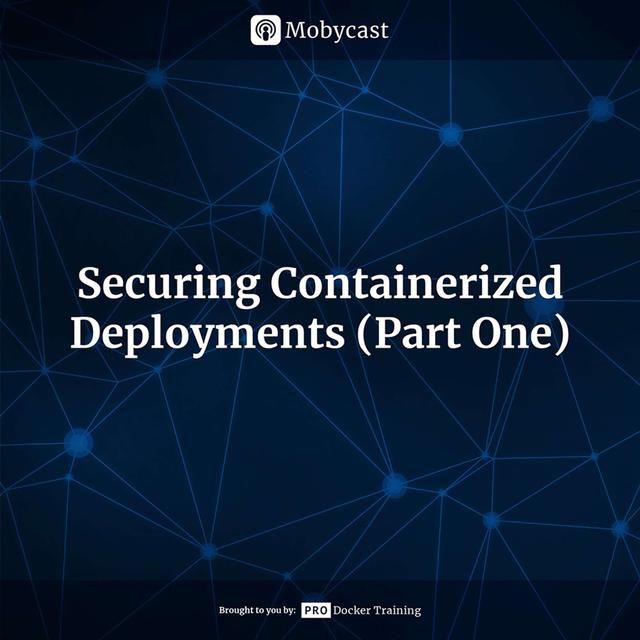 Securing Containerized Deployments (Part One) - podcast episode cover