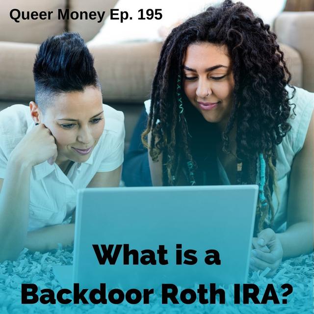 What You Should Know about Backdoor Roth IRAs - Queer Money Ep. 195 - podcast episode cover