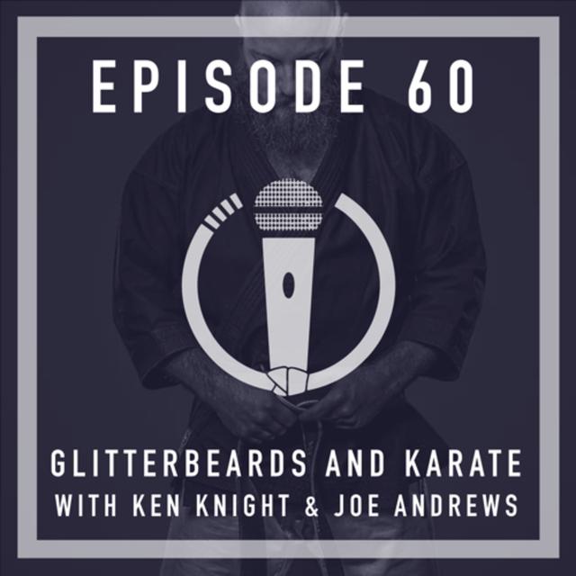 Episode 60 - Glitterbeards and Karate with Ken Knight & Joe Andrews - podcast episode cover