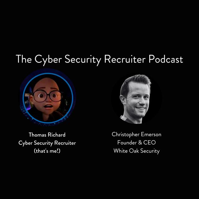 The Cyber Security Recruiter talks to Christopher Emerson, Founder & CEO, White Oak Security - podcast episode cover