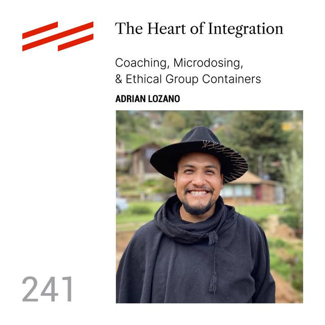 Adrian Lozano - The Heart of Integration: Coaching, Microdosing, & Ethical Group Containers - podcast episode cover
