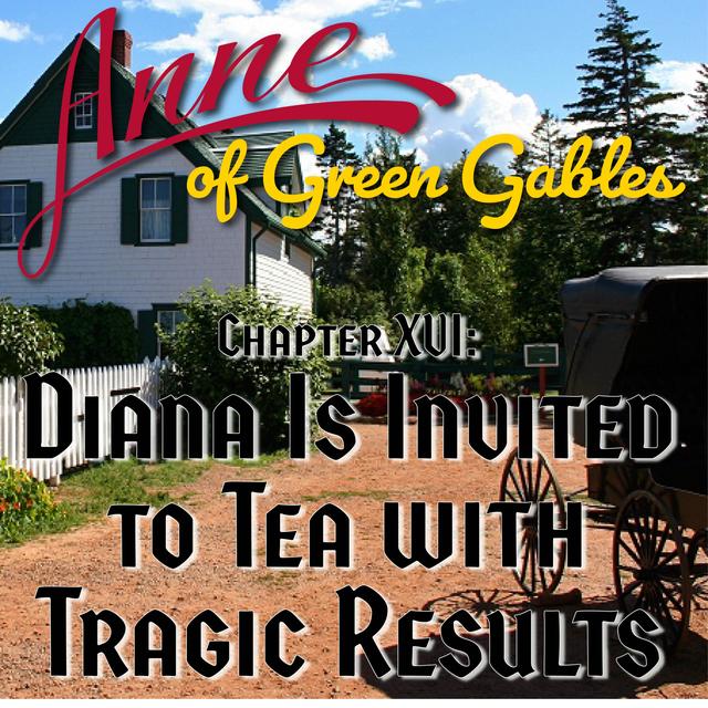 Anne of Green Gables, Chapter XVI: Diana Is Invited to Tea with Tragic Results - podcast episode cover