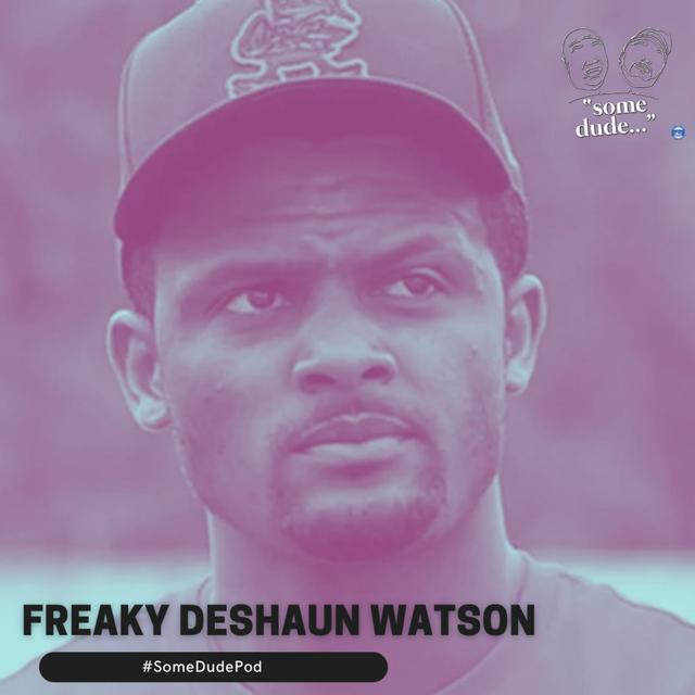 Freaky Deshaun Watson | Some Dude 131 - podcast episode cover