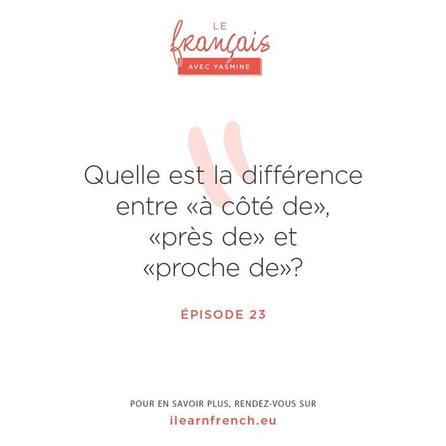 23. Quelle est la différence entre : à coté de, près de et proche de ? - podcast episode cover