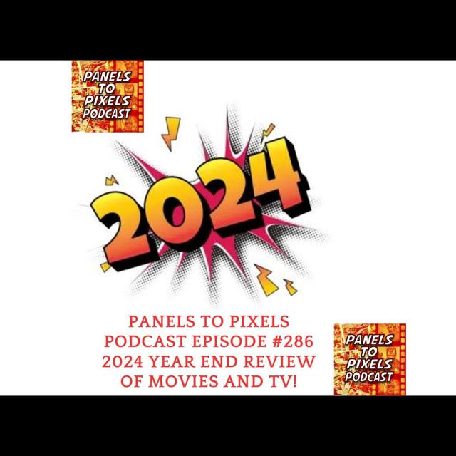 Panels to Pixels Podcast Episode #286 2024 Year End Review of Movies and TV! - podcast episode cover