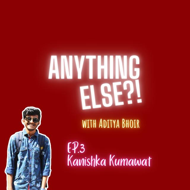 ANYTHING ELSE?! - Ep.3 Kanishka Kumawat - podcast episode cover