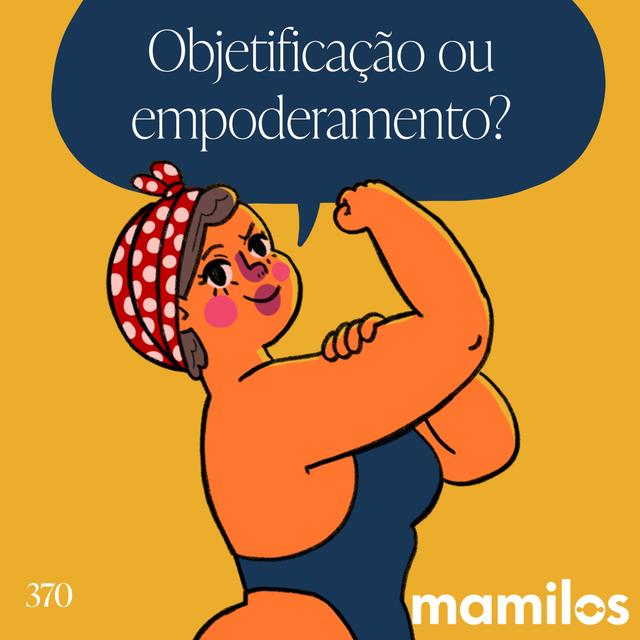 Objetificação ou empoderamento? - podcast episode cover