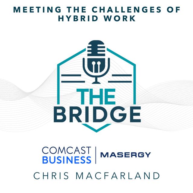 Meeting the Challenges of Hybrid Work With Comcast Business Masergy's Chris MacFarland - podcast episode cover