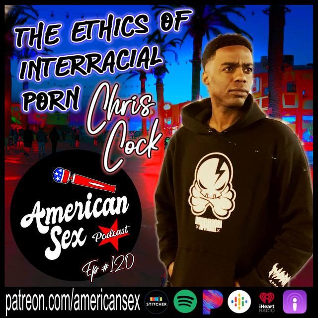 The Ethics of Interracial Porn with Chris Cock - Ep 120 - podcast episode cover